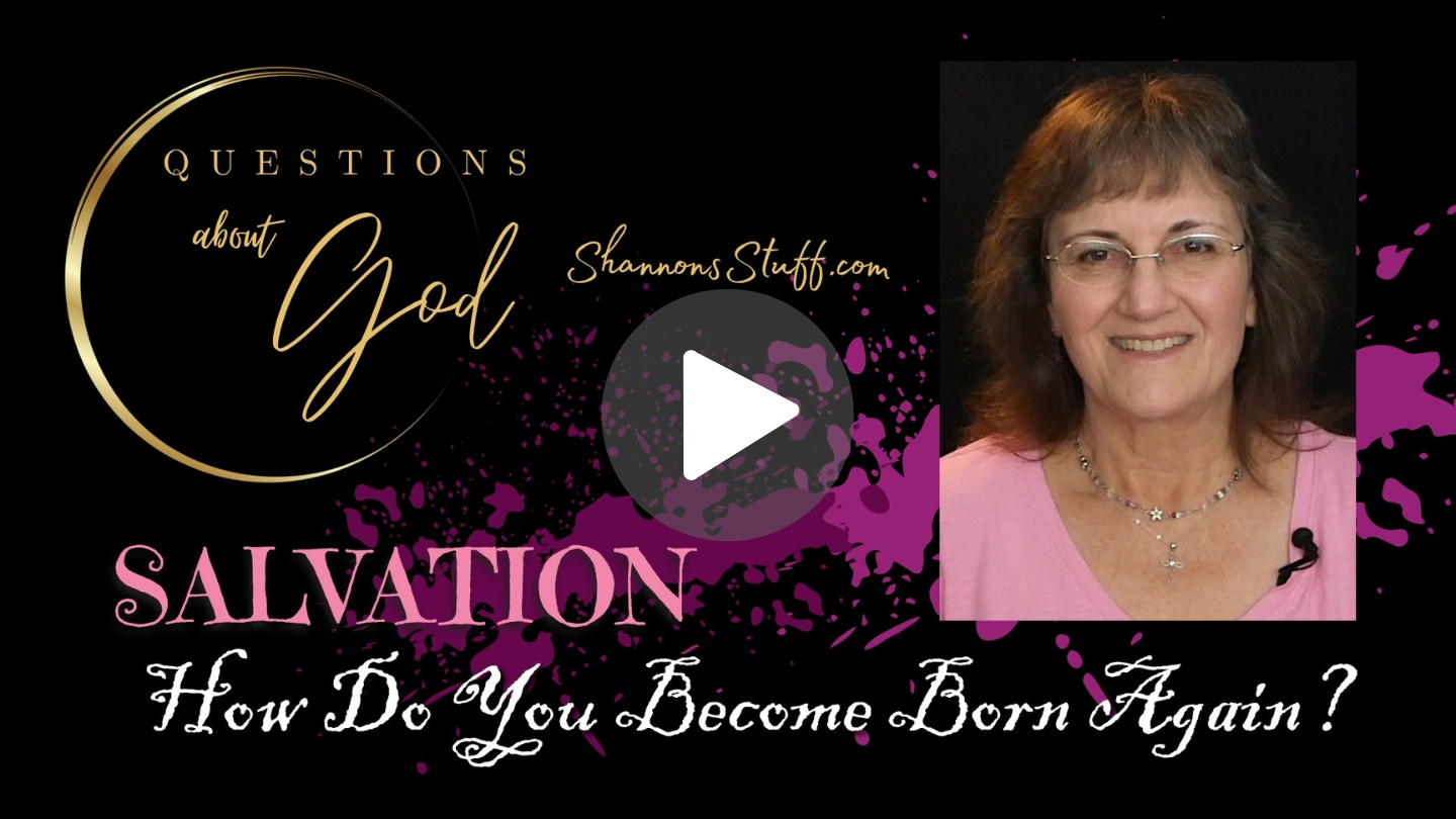 Questions about God, questions about salvation, episode 2, shannonsstuff, what is salvation, what does being saved mean?, How do you become born again, what does being born again mean?, questions about christianity, questions about the bible, religious questions, answers about the bible, answers about how to get saved, answers about how to be born again, answers about salvation